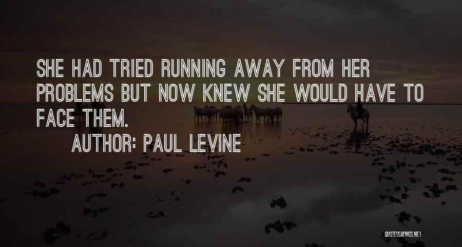 Paul Levine Quotes: She Had Tried Running Away From Her Problems But Now Knew She Would Have To Face Them.