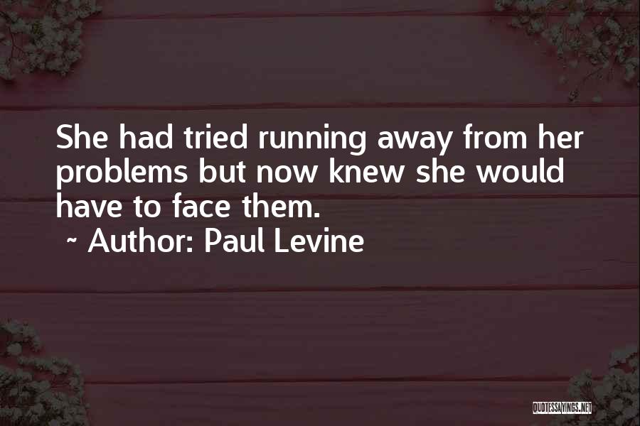 Paul Levine Quotes: She Had Tried Running Away From Her Problems But Now Knew She Would Have To Face Them.