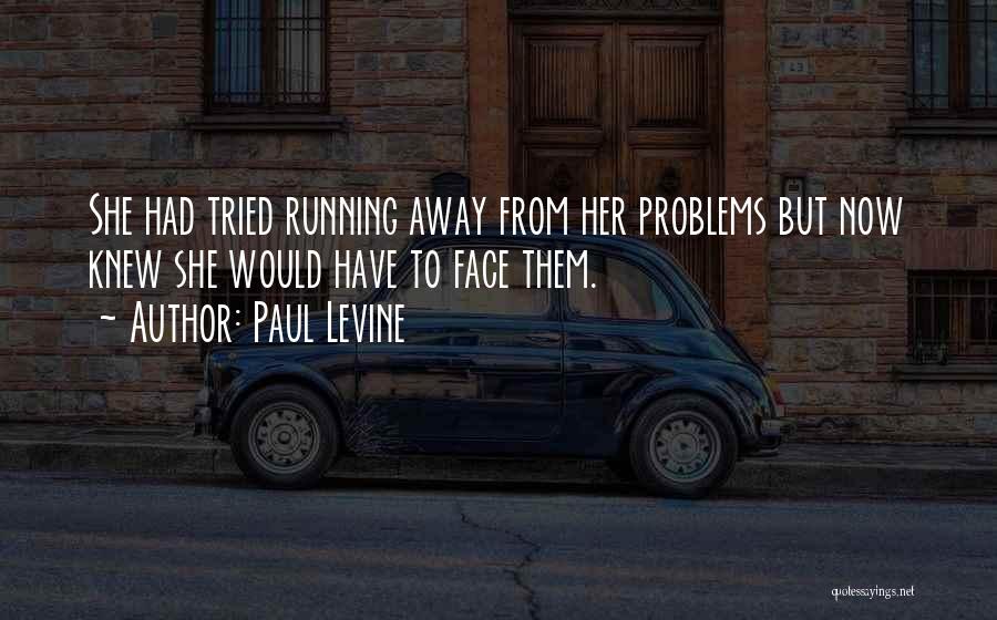 Paul Levine Quotes: She Had Tried Running Away From Her Problems But Now Knew She Would Have To Face Them.