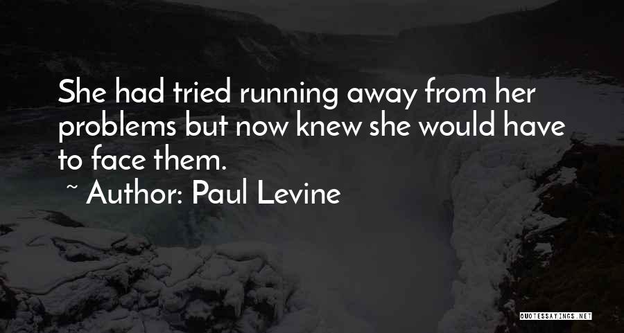 Paul Levine Quotes: She Had Tried Running Away From Her Problems But Now Knew She Would Have To Face Them.
