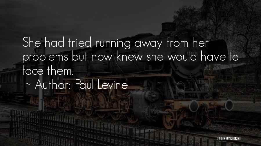 Paul Levine Quotes: She Had Tried Running Away From Her Problems But Now Knew She Would Have To Face Them.