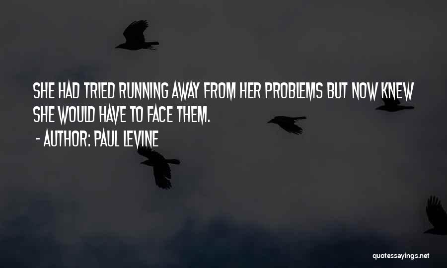 Paul Levine Quotes: She Had Tried Running Away From Her Problems But Now Knew She Would Have To Face Them.