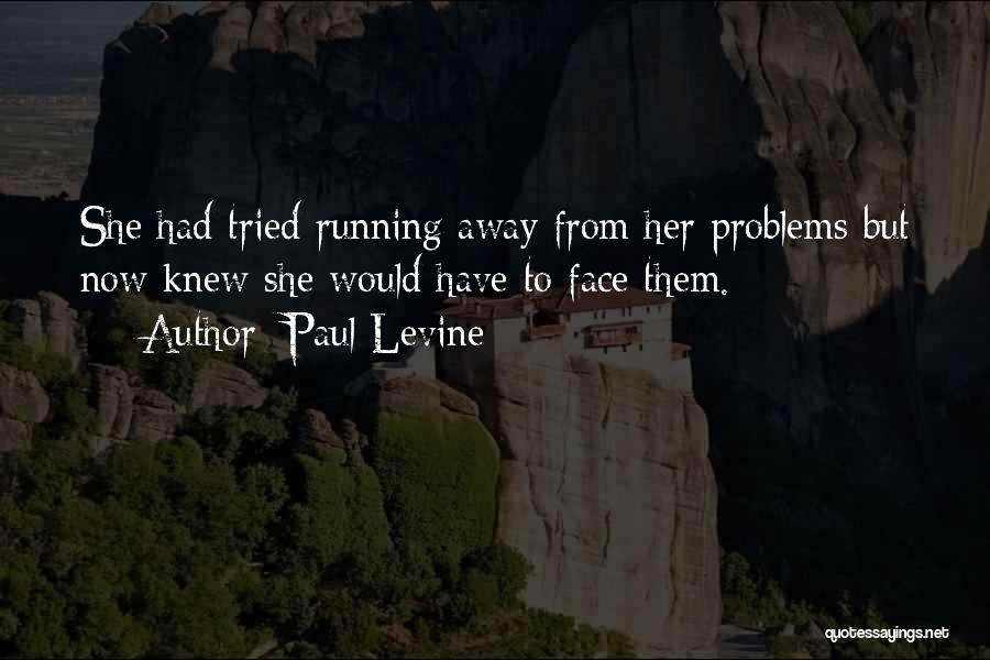 Paul Levine Quotes: She Had Tried Running Away From Her Problems But Now Knew She Would Have To Face Them.