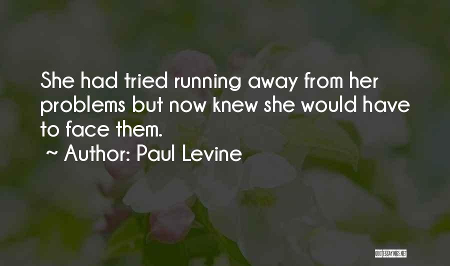 Paul Levine Quotes: She Had Tried Running Away From Her Problems But Now Knew She Would Have To Face Them.