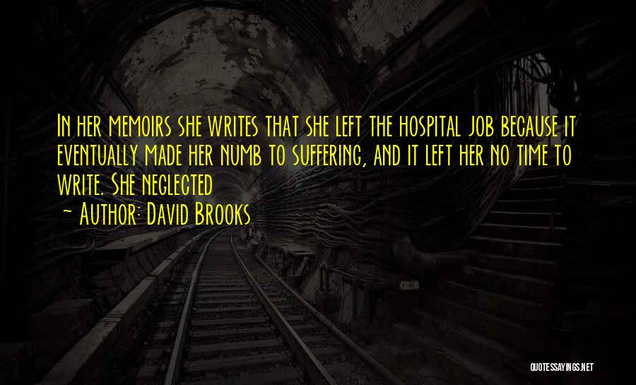 David Brooks Quotes: In Her Memoirs She Writes That She Left The Hospital Job Because It Eventually Made Her Numb To Suffering, And