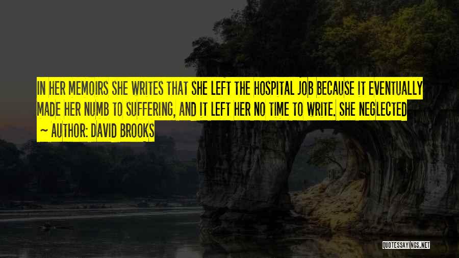 David Brooks Quotes: In Her Memoirs She Writes That She Left The Hospital Job Because It Eventually Made Her Numb To Suffering, And