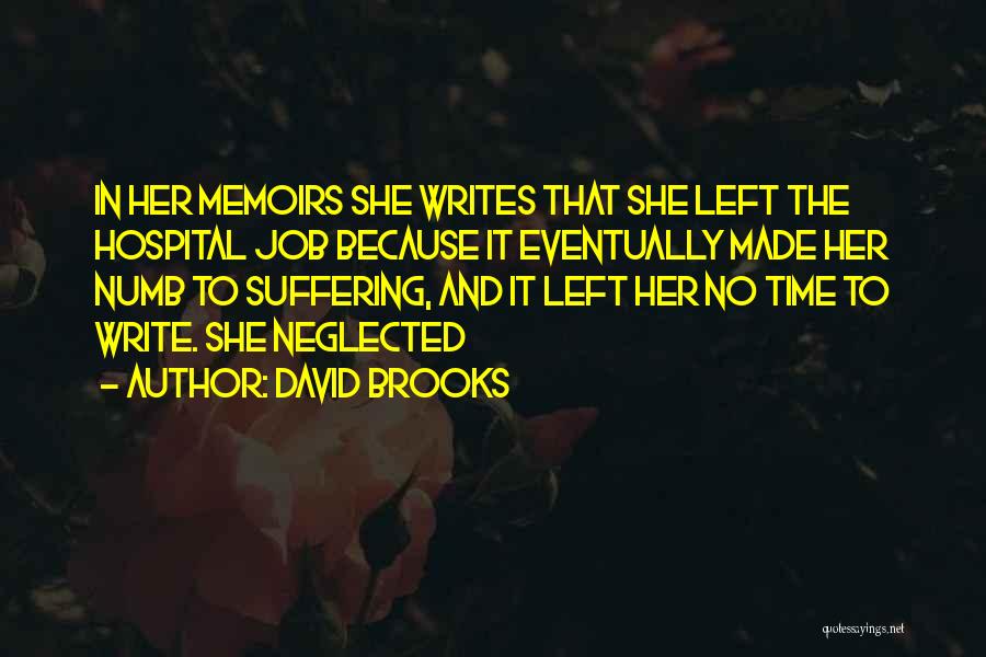 David Brooks Quotes: In Her Memoirs She Writes That She Left The Hospital Job Because It Eventually Made Her Numb To Suffering, And