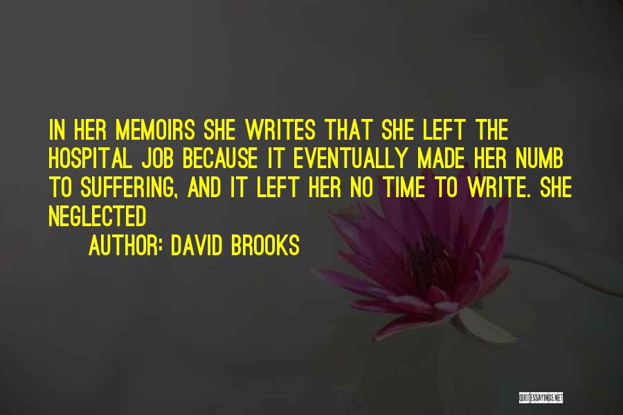 David Brooks Quotes: In Her Memoirs She Writes That She Left The Hospital Job Because It Eventually Made Her Numb To Suffering, And