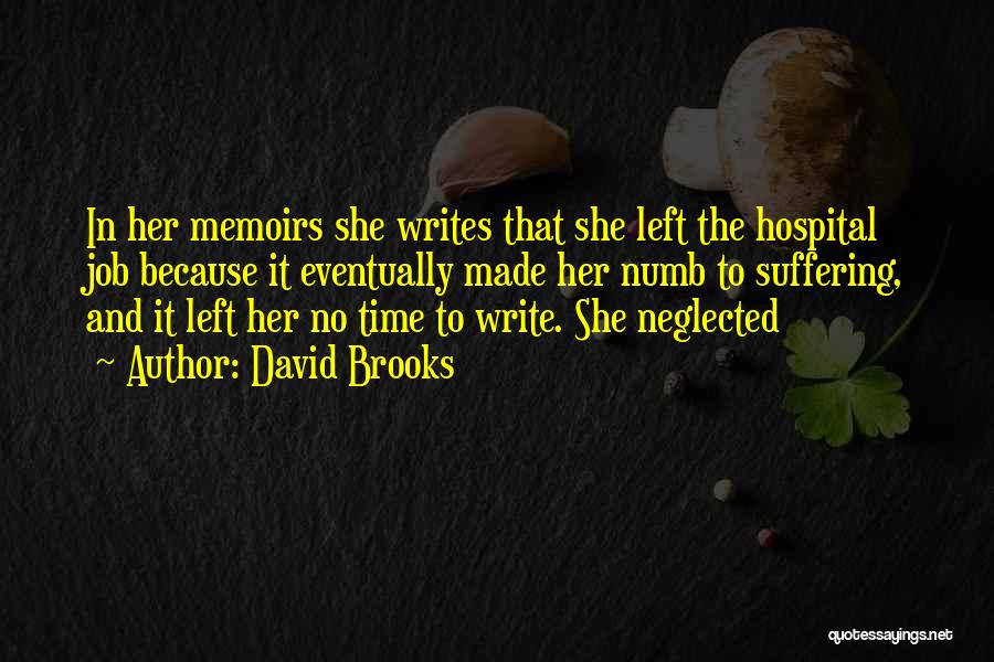David Brooks Quotes: In Her Memoirs She Writes That She Left The Hospital Job Because It Eventually Made Her Numb To Suffering, And