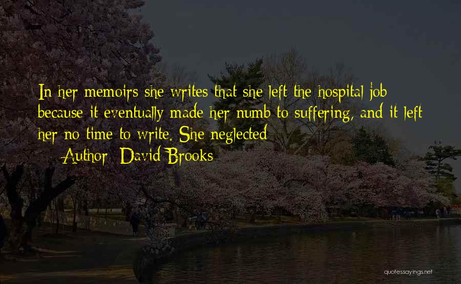 David Brooks Quotes: In Her Memoirs She Writes That She Left The Hospital Job Because It Eventually Made Her Numb To Suffering, And