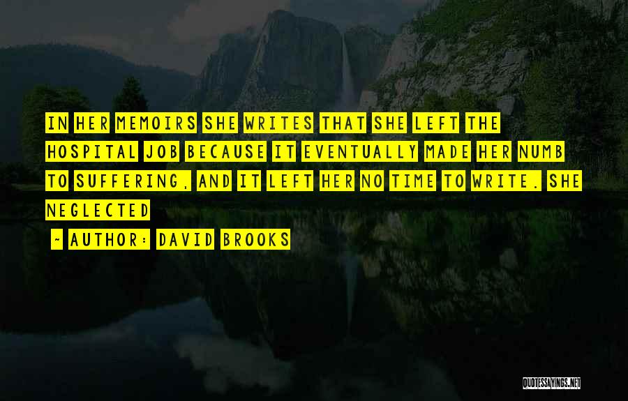 David Brooks Quotes: In Her Memoirs She Writes That She Left The Hospital Job Because It Eventually Made Her Numb To Suffering, And