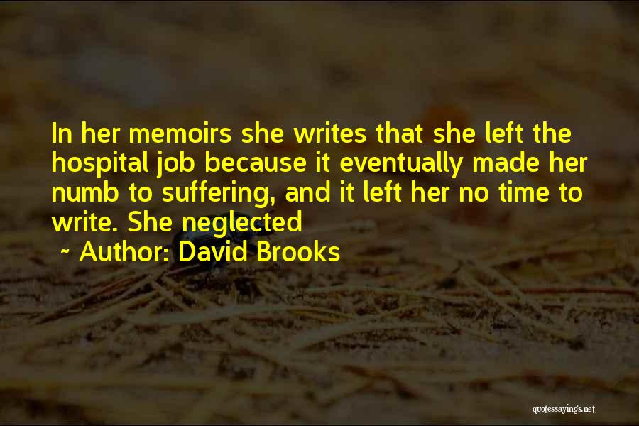 David Brooks Quotes: In Her Memoirs She Writes That She Left The Hospital Job Because It Eventually Made Her Numb To Suffering, And
