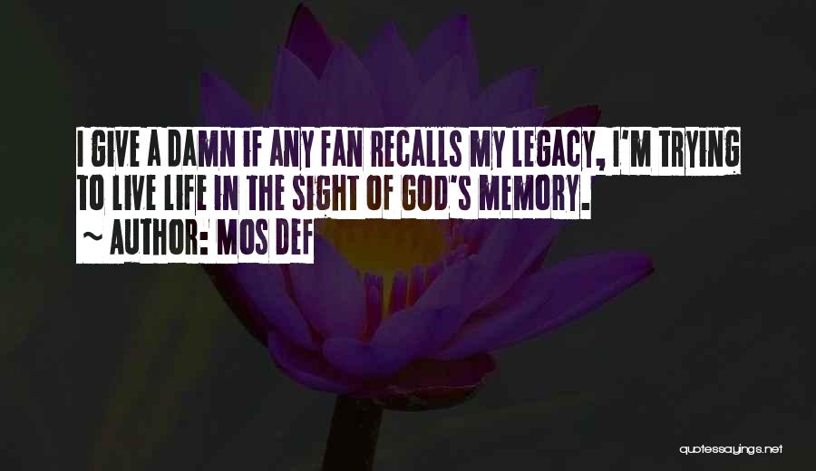 Mos Def Quotes: I Give A Damn If Any Fan Recalls My Legacy, I'm Trying To Live Life In The Sight Of God's