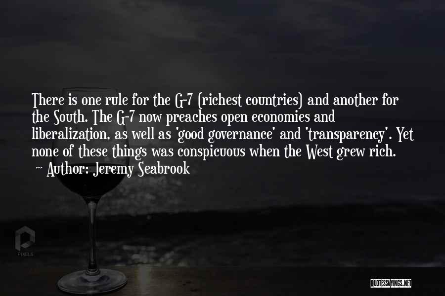 Jeremy Seabrook Quotes: There Is One Rule For The G-7 (richest Countries) And Another For The South. The G-7 Now Preaches Open Economies