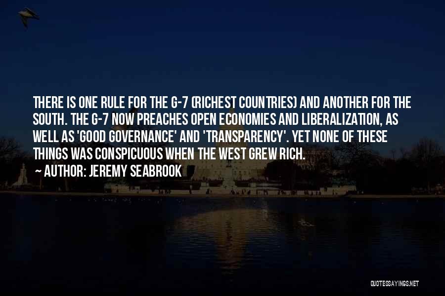 Jeremy Seabrook Quotes: There Is One Rule For The G-7 (richest Countries) And Another For The South. The G-7 Now Preaches Open Economies