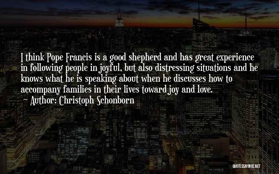 Christoph Schonborn Quotes: I Think Pope Francis Is A Good Shepherd And Has Great Experience In Following People In Joyful, But Also Distressing