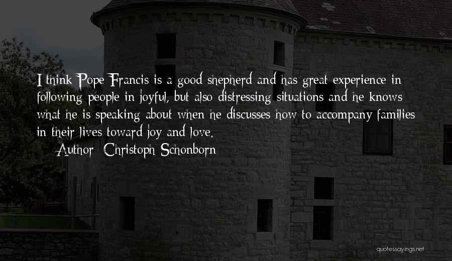 Christoph Schonborn Quotes: I Think Pope Francis Is A Good Shepherd And Has Great Experience In Following People In Joyful, But Also Distressing