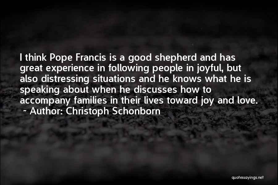 Christoph Schonborn Quotes: I Think Pope Francis Is A Good Shepherd And Has Great Experience In Following People In Joyful, But Also Distressing
