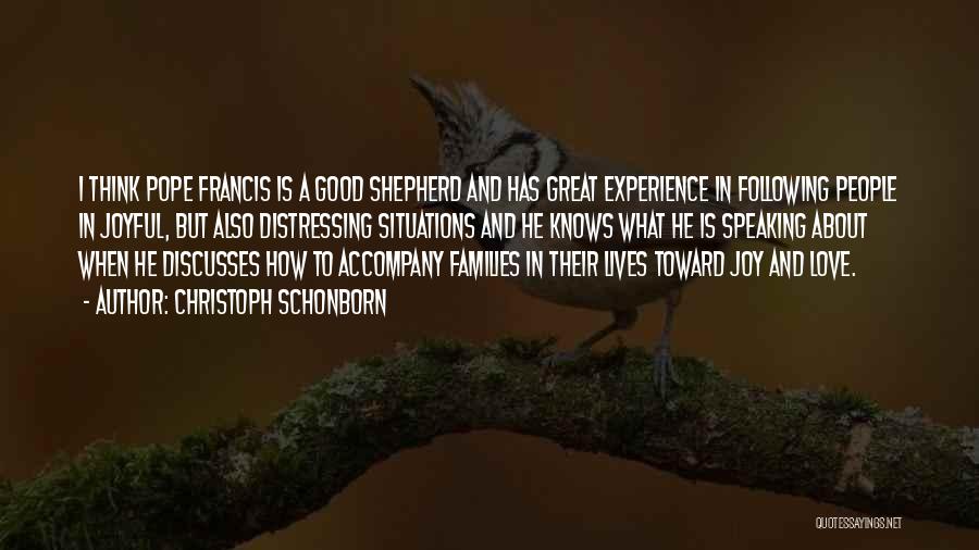 Christoph Schonborn Quotes: I Think Pope Francis Is A Good Shepherd And Has Great Experience In Following People In Joyful, But Also Distressing