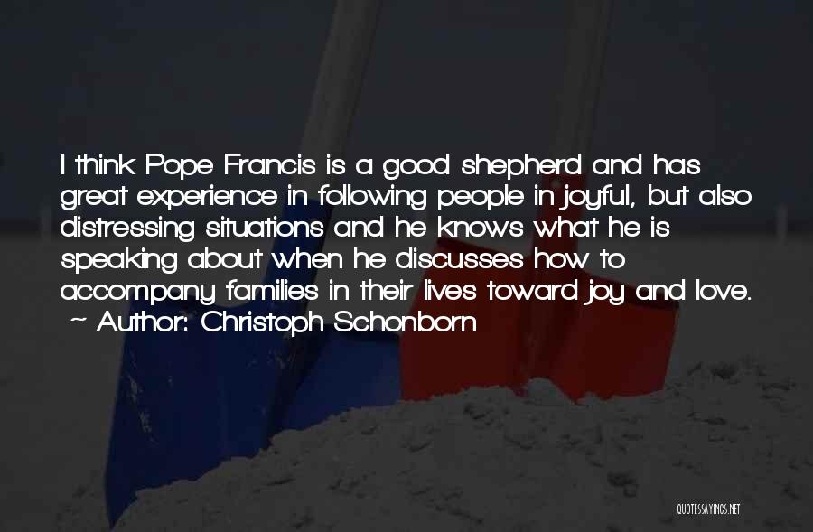 Christoph Schonborn Quotes: I Think Pope Francis Is A Good Shepherd And Has Great Experience In Following People In Joyful, But Also Distressing