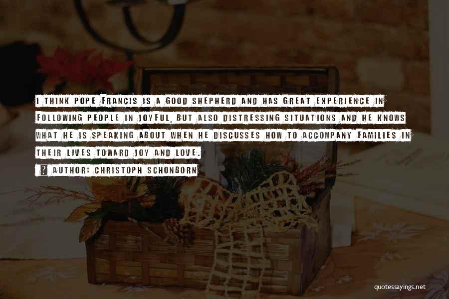 Christoph Schonborn Quotes: I Think Pope Francis Is A Good Shepherd And Has Great Experience In Following People In Joyful, But Also Distressing