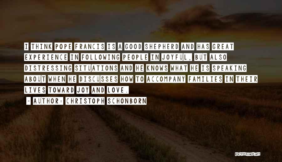 Christoph Schonborn Quotes: I Think Pope Francis Is A Good Shepherd And Has Great Experience In Following People In Joyful, But Also Distressing