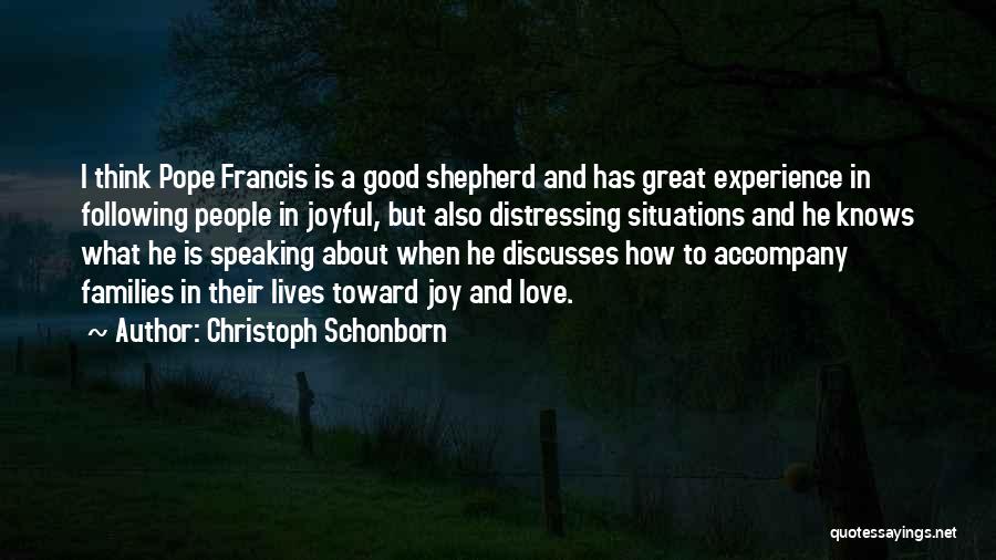 Christoph Schonborn Quotes: I Think Pope Francis Is A Good Shepherd And Has Great Experience In Following People In Joyful, But Also Distressing