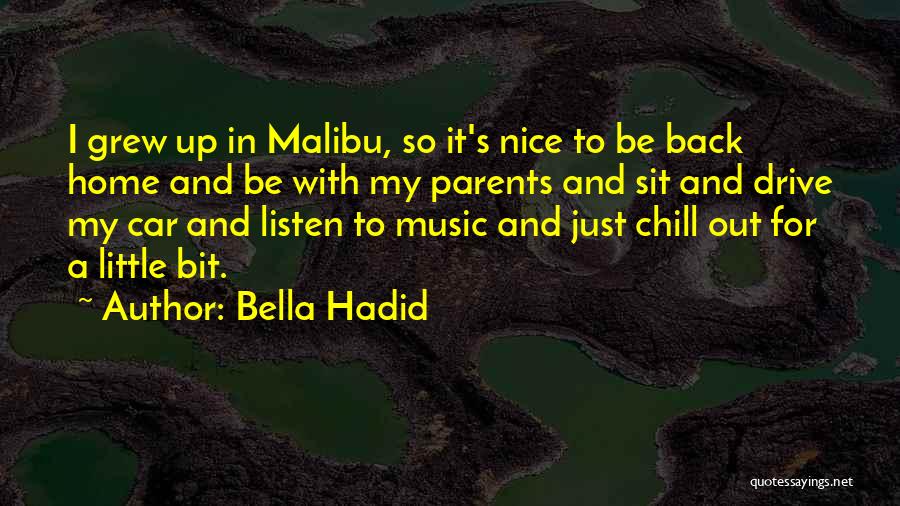 Bella Hadid Quotes: I Grew Up In Malibu, So It's Nice To Be Back Home And Be With My Parents And Sit And