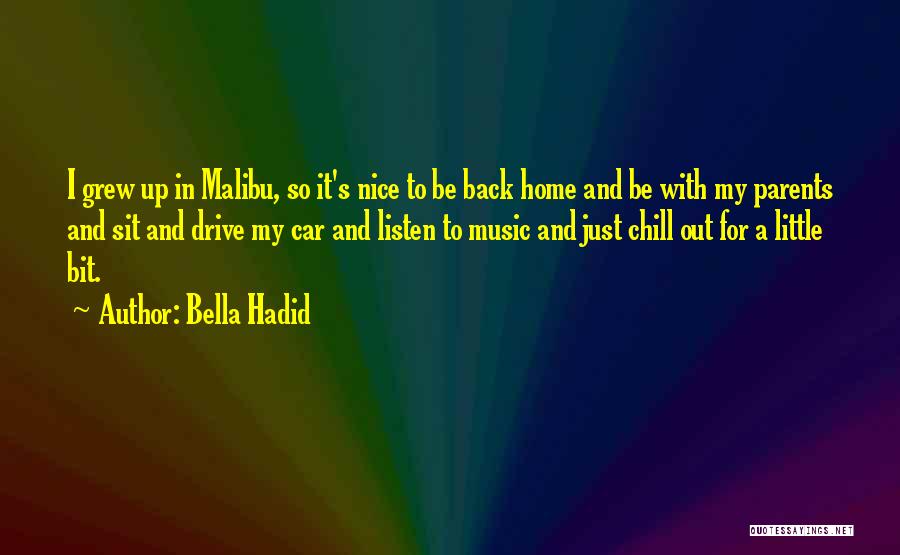 Bella Hadid Quotes: I Grew Up In Malibu, So It's Nice To Be Back Home And Be With My Parents And Sit And