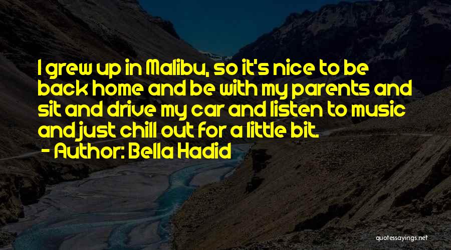 Bella Hadid Quotes: I Grew Up In Malibu, So It's Nice To Be Back Home And Be With My Parents And Sit And