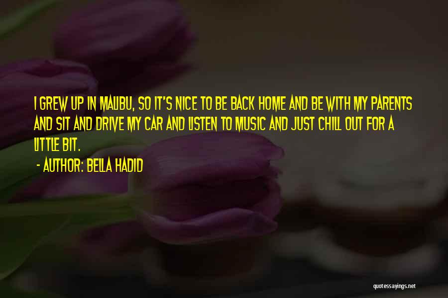 Bella Hadid Quotes: I Grew Up In Malibu, So It's Nice To Be Back Home And Be With My Parents And Sit And