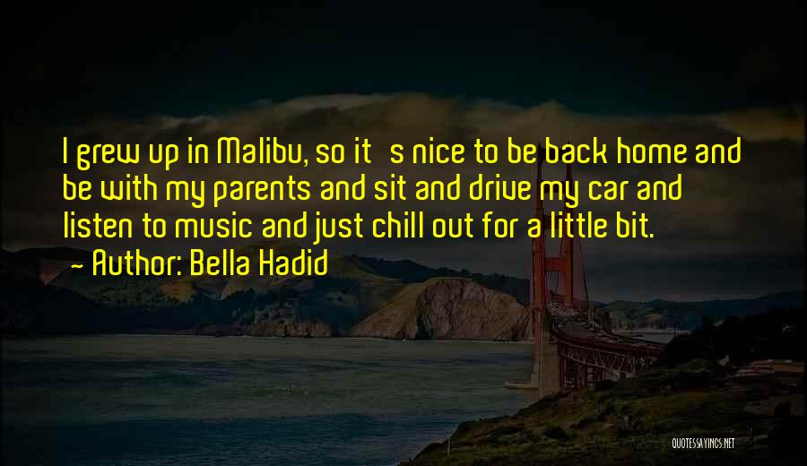 Bella Hadid Quotes: I Grew Up In Malibu, So It's Nice To Be Back Home And Be With My Parents And Sit And