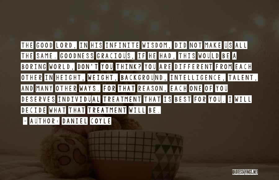 Daniel Coyle Quotes: The Good Lord, In His Infinite Wisdom, Did Not Make Us All The Same. Goodness Gracious, If He Had, This