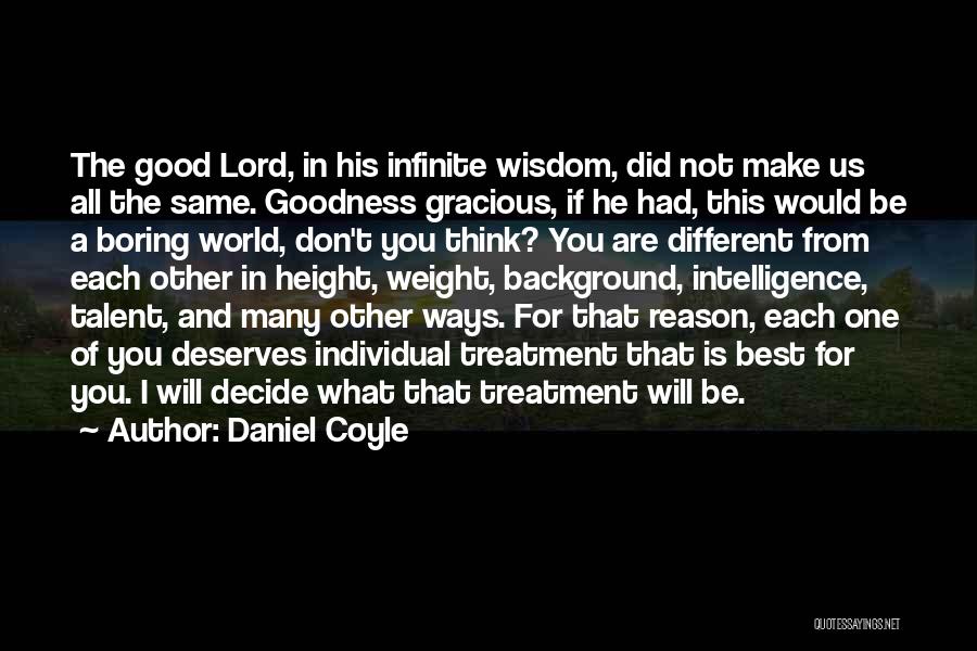 Daniel Coyle Quotes: The Good Lord, In His Infinite Wisdom, Did Not Make Us All The Same. Goodness Gracious, If He Had, This