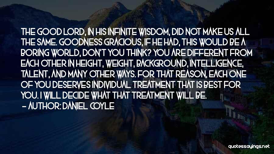 Daniel Coyle Quotes: The Good Lord, In His Infinite Wisdom, Did Not Make Us All The Same. Goodness Gracious, If He Had, This