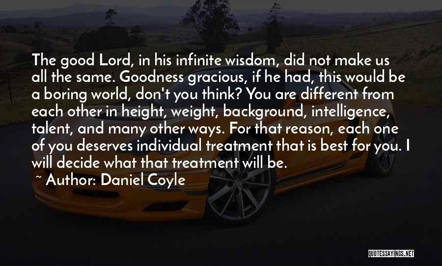 Daniel Coyle Quotes: The Good Lord, In His Infinite Wisdom, Did Not Make Us All The Same. Goodness Gracious, If He Had, This