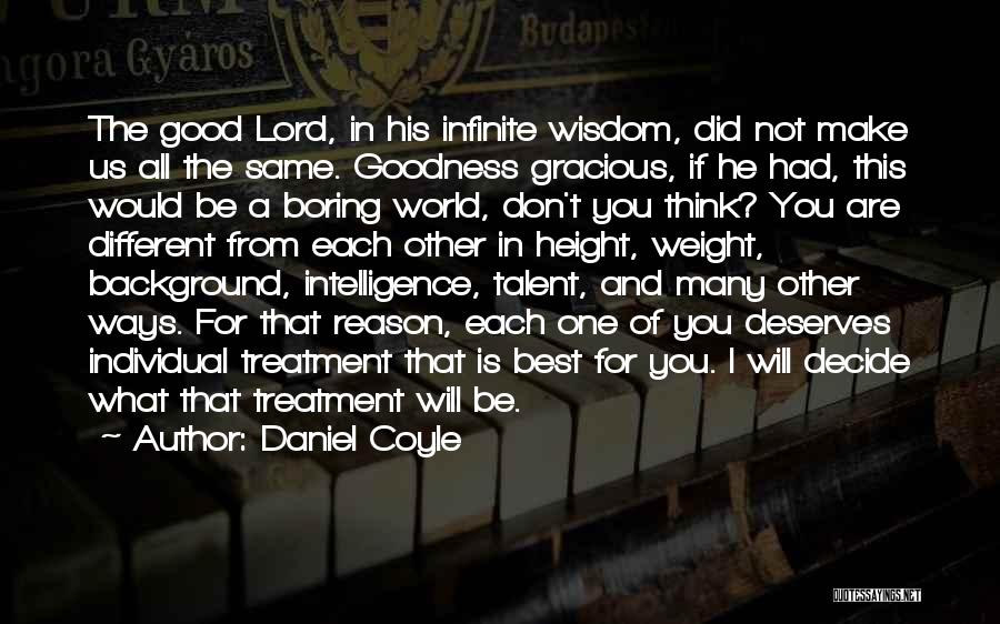 Daniel Coyle Quotes: The Good Lord, In His Infinite Wisdom, Did Not Make Us All The Same. Goodness Gracious, If He Had, This