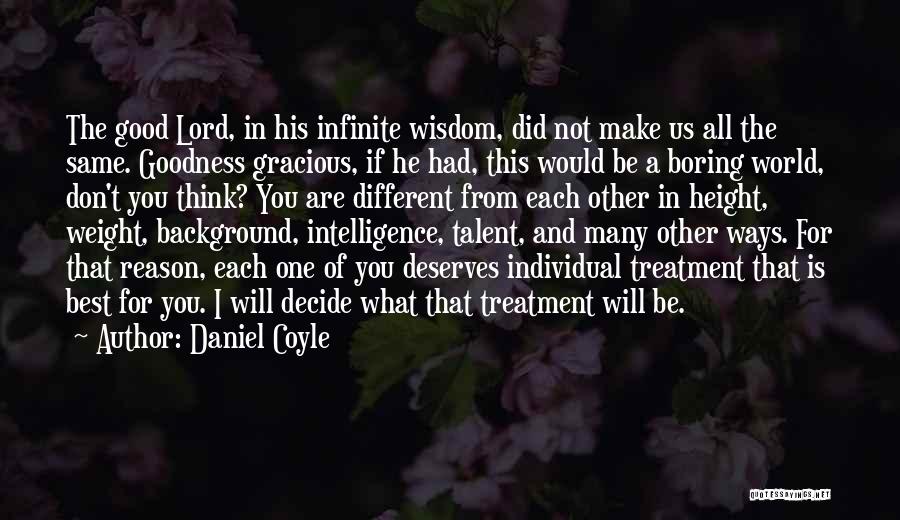 Daniel Coyle Quotes: The Good Lord, In His Infinite Wisdom, Did Not Make Us All The Same. Goodness Gracious, If He Had, This