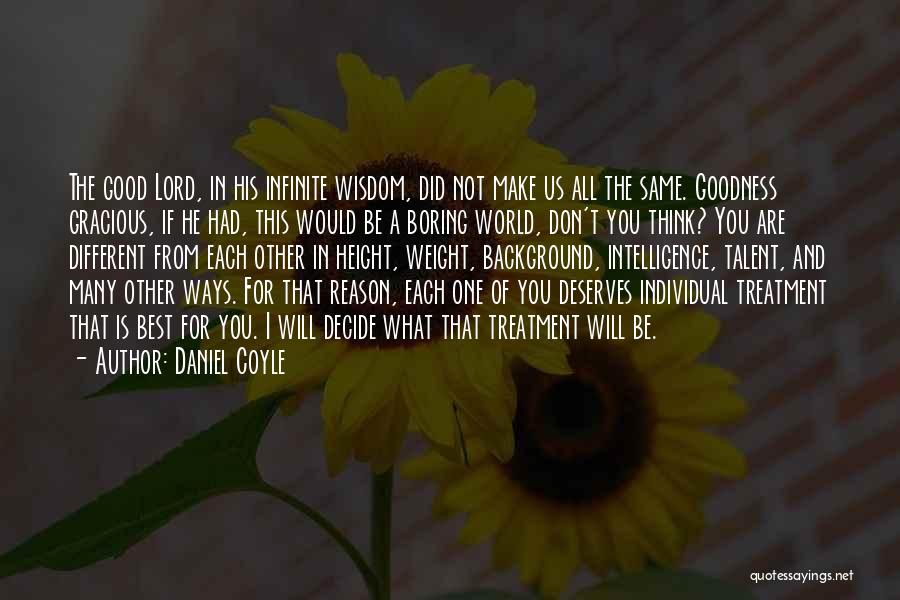 Daniel Coyle Quotes: The Good Lord, In His Infinite Wisdom, Did Not Make Us All The Same. Goodness Gracious, If He Had, This