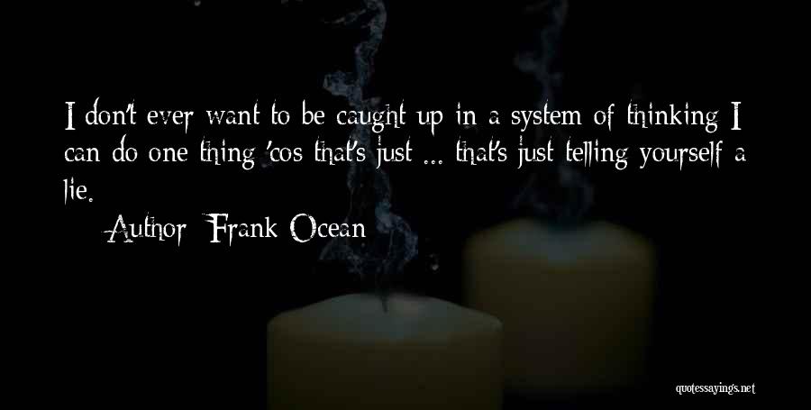 Frank Ocean Quotes: I Don't Ever Want To Be Caught Up In A System Of Thinking I Can Do One Thing 'cos That's