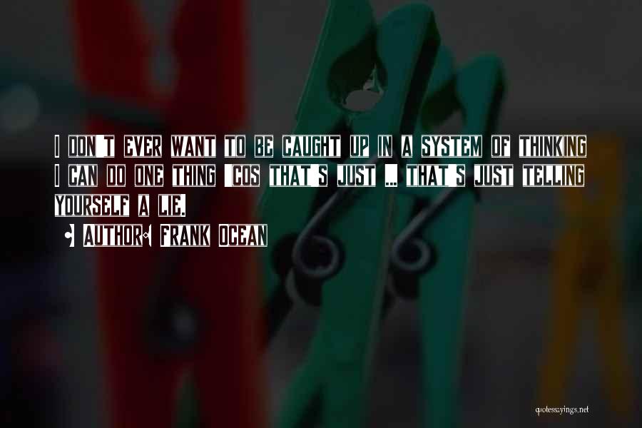 Frank Ocean Quotes: I Don't Ever Want To Be Caught Up In A System Of Thinking I Can Do One Thing 'cos That's