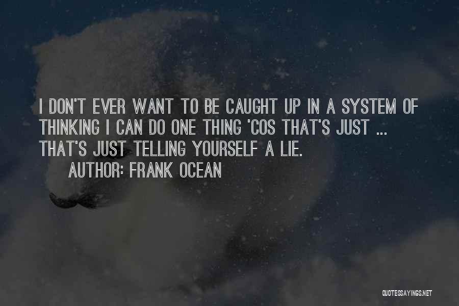 Frank Ocean Quotes: I Don't Ever Want To Be Caught Up In A System Of Thinking I Can Do One Thing 'cos That's