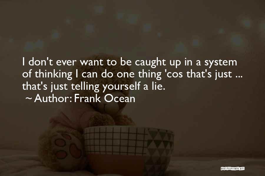 Frank Ocean Quotes: I Don't Ever Want To Be Caught Up In A System Of Thinking I Can Do One Thing 'cos That's