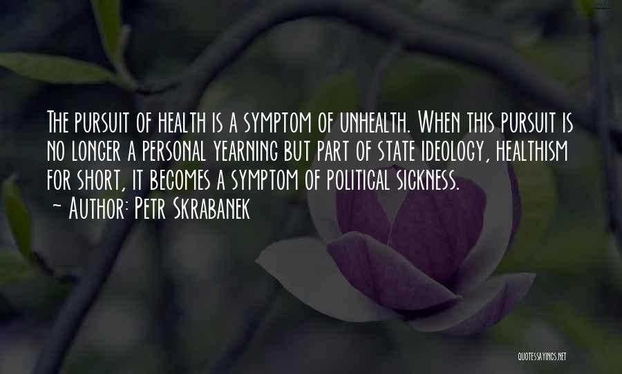 Petr Skrabanek Quotes: The Pursuit Of Health Is A Symptom Of Unhealth. When This Pursuit Is No Longer A Personal Yearning But Part