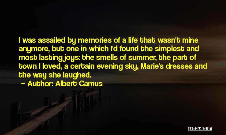 Albert Camus Quotes: I Was Assailed By Memories Of A Life That Wasn't Mine Anymore, But One In Which I'd Found The Simplest