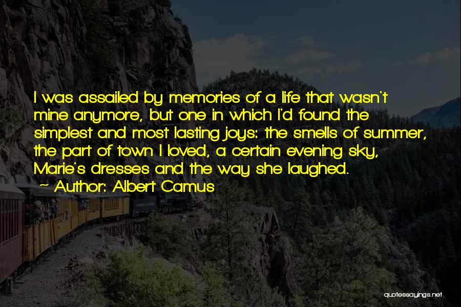 Albert Camus Quotes: I Was Assailed By Memories Of A Life That Wasn't Mine Anymore, But One In Which I'd Found The Simplest