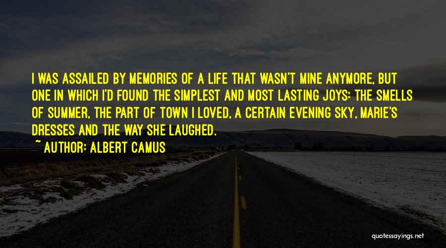 Albert Camus Quotes: I Was Assailed By Memories Of A Life That Wasn't Mine Anymore, But One In Which I'd Found The Simplest