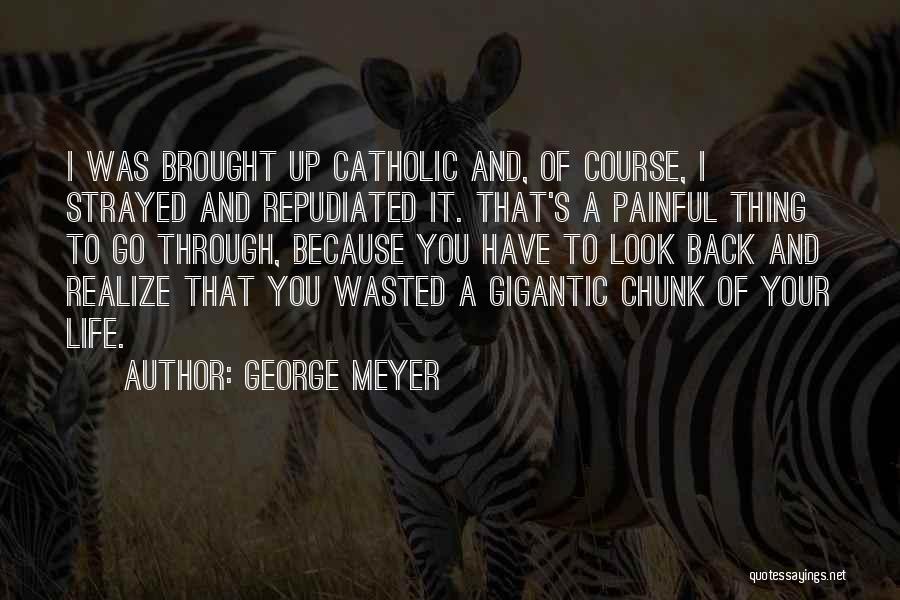 George Meyer Quotes: I Was Brought Up Catholic And, Of Course, I Strayed And Repudiated It. That's A Painful Thing To Go Through,