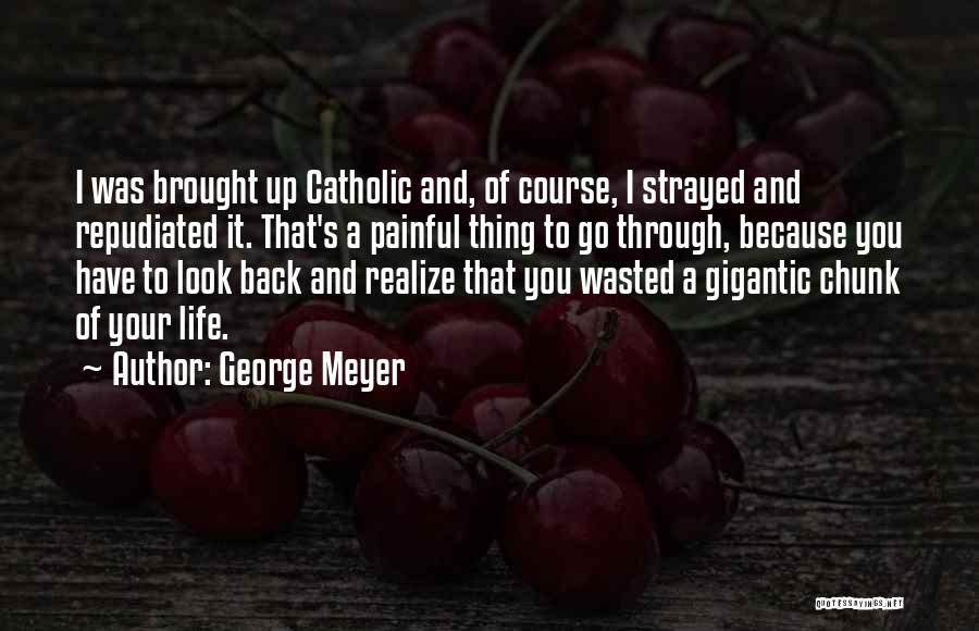 George Meyer Quotes: I Was Brought Up Catholic And, Of Course, I Strayed And Repudiated It. That's A Painful Thing To Go Through,