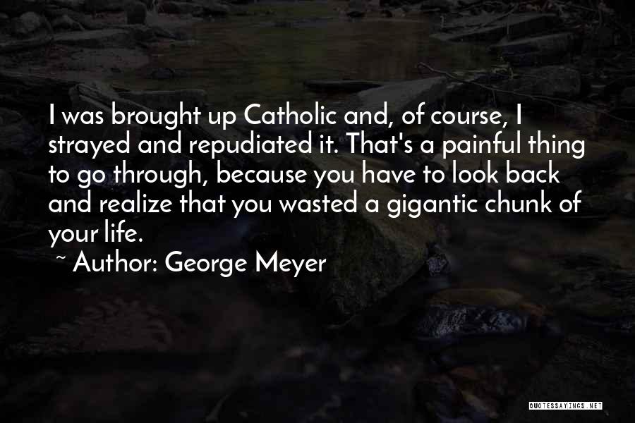 George Meyer Quotes: I Was Brought Up Catholic And, Of Course, I Strayed And Repudiated It. That's A Painful Thing To Go Through,